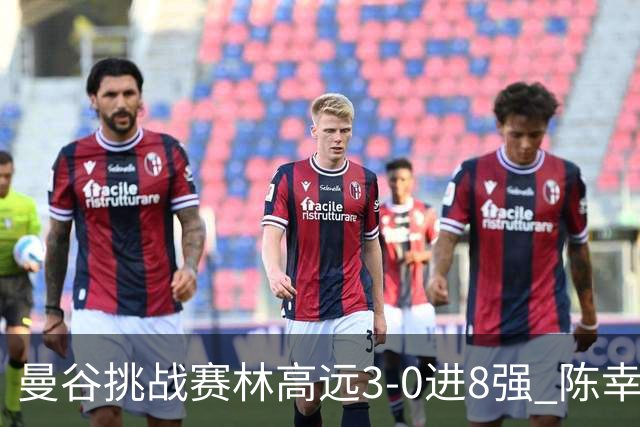 曼谷挑战赛林高远3-0进8强 陈幸同2-3遭逆转出局